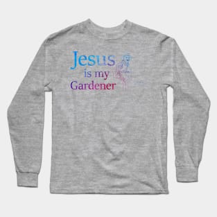 Jesus is My Gardener Long Sleeve T-Shirt